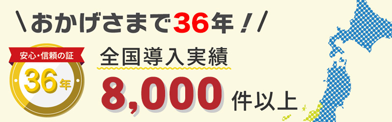 おかげさまで36年　全国導入8,000件以上